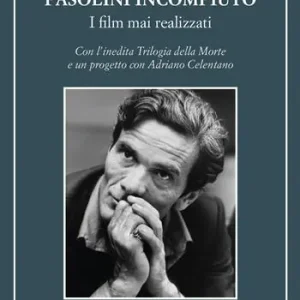 Pasolini incompiuto. I film mai realizzati. Con l’inedita Trilogia della Morte e un progetto con Adriano Celentano Compra Adesso