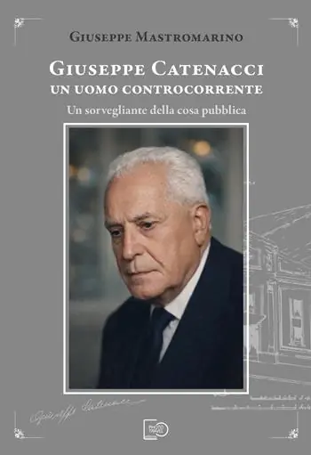 Offerta Lampo Giuseppe Catenacci un uomo controcorrente. Un sorvegliante della cosa pubblica