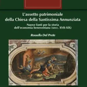 Must-Have L’assetto patrimoniale della Chiesa della Santissima Annunziata. Nuove fonti per la storia dell’economia beneventana (secc. XVII - XIX)