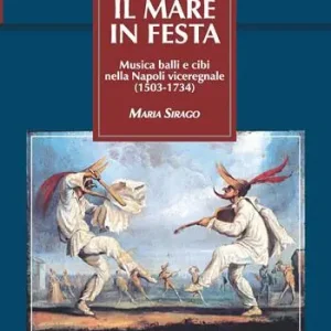 Il mare in festa. Musica balli e cibi nella Napoli viceregnale (1503-1734) Super Prezzo