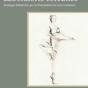 Prezzo Ridotto Laboratorio coreutico. Strategie didattiche per la fisiodanza nei licei coreutici