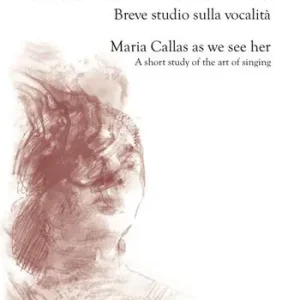 Maria Callas secondo noi. Breve studio sulla vocalità-Maria Callas as we see her. A short study of the art of singing. Ediz. bilingue Ordina Subito