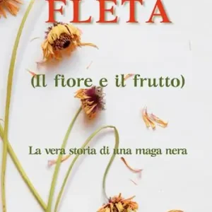 Occasione Imperdibile Fleta (il fiore e il frutto). La vera storia di una maga nera