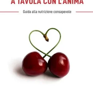 A tavola con l‘anima. Guida alla nutrizione consapevole Prezzo Di Fabbrica