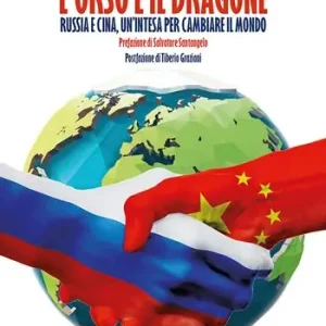 L‘orso e il dragone. Russia e Cina, un‘intesa per cambiare il mondo Economico