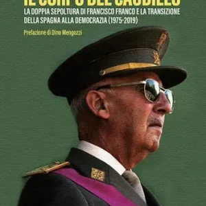 Professionale Il corpo del Caudillo. La doppia sepoltura di Francisco Franco e la transizione della Spagna alla democrazia (1975-2019)