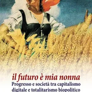Il futuro è mia nonna. Progresso e società tra capitalismo digitale e totalitarismo biopolitico Di Tendenza