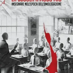La scuola a modo mio. Insegnare nell’epoca dell’omologazione Nuova Collezione