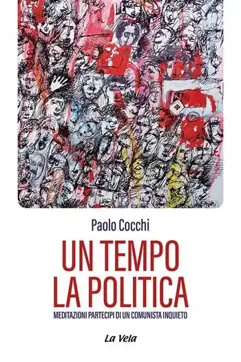 Scelto Dai Clienti Un tempo la politica. Meditazioni partecipi di un comunista inquieto