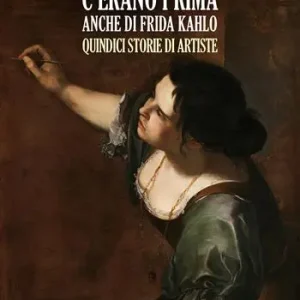 C‘erano prima anche di Frida Kahlo. Quindici storie di artiste Professionale