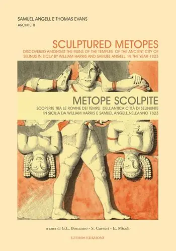 Spedito Oggi Metope scolpite. Scoperte fra le rovine dei templi dell‘antica città di Selinunte in Sicilia da William Harris e Samuel Angell, nell‘anno 1823. Ediz. italiana e inglese
