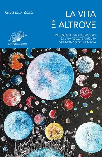 La vita è altrove. Riflessioni, storie, ricordi di una psicoterapeuta nel mondo della mafia. Nuova ediz. Bestseller