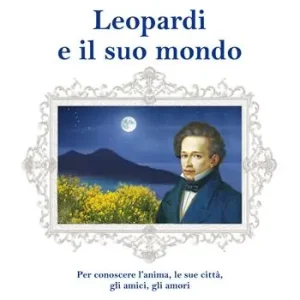 Offerta Leopardi e il suo mondo. Per conoscere un’anima, l’uomo, le sue città, gli amici, gli amori. Ediz. illustrata