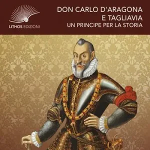 Don Carlo d‘Aragona e Tagliavia. Un principe per la storia Ordina Subito