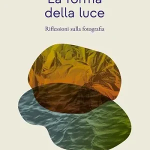 Compra Oggi Stesso La forma della luce. Riflessioni sulla fotografia