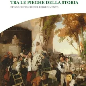 Offerta Tra le pieghe della storia. Episodi e figure del Risorgimento