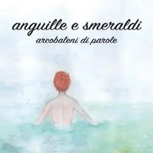 Di Tendenza Anguille e smeraldi. Arcobaleni di parole