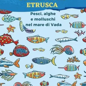 Economico I tesori della costa etrusca. Pesci, alghe e molluschi nel mare di Vada