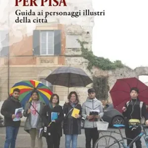 A piccoli passi per Pisa. Guida ai personaggi illustri della città Non Perdere