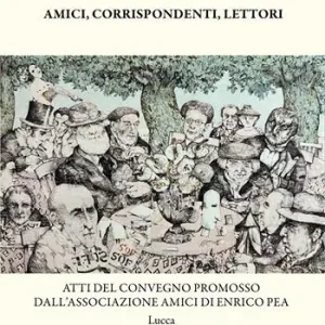Quantità Limitata Enrico Pea amici, corrispondenti, lettori. Atti del Convegno promosso dall‘Associazione Amici di Enrico Pea (Lucca, Villa Bottini, 12 e 12 ottobre 2023)