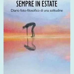 Offerta Le cose belle accadono sempre in estate. Diario foto-filosofico di una solitudine