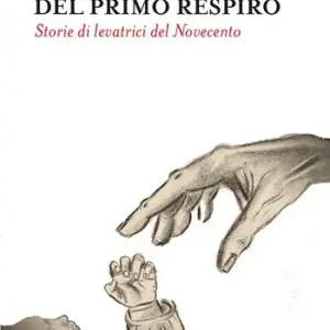 All‘alba del primo respiro. Storie di levatrici del Novecento Esclusivo