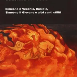 Colonne di fuoco. Simeone il Vecchio, Daniele, Simeone il Giovane e altri santi stiliti Must-Have