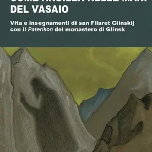 Di Tendenza Come argilla nelle mani del vasaio. Vita e insegnamenti di san Filaret Glinskij, con il «Paterikon» del monastero di Glinsk