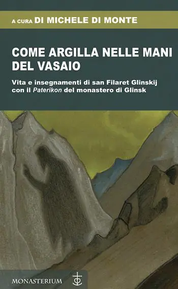 Di Tendenza Come argilla nelle mani del vasaio. Vita e insegnamenti di san Filaret Glinskij, con il «Paterikon» del monastero di Glinsk