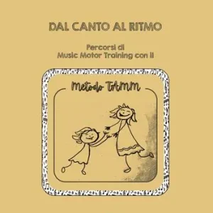 Dal canto al ritmo. Percorsi di Music Motor Training con il Metodo TAMM Occasione Imperdibile