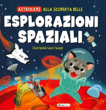 Alla scoperta delle esplorazioni spaziali. Astrocani. Ediz. a colori Sconto