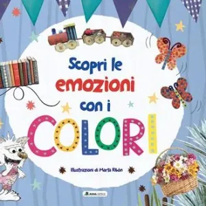 Non Perdere Scopri le emozioni con i colori. Ediz. a colori