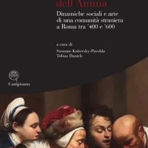 Santa Maria dell‘Anima. Dinamiche sociali e arte di una comunità straniera a Roma tra ‘400 e ‘600. Ediz. illustrata Scelto Dai Clienti