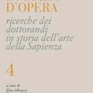 Offerta In corso d‘opera. Ricerche dei dottorandi in storia dell‘arte della Sapienza. Vol. 4