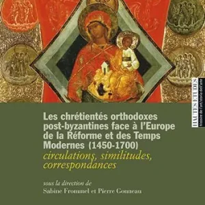 Prezzo Basso Les chrétientés orthodoxes post-byzantines face à l’Europe de la Réforme et des Temps Modernes 1450-1700. circulations, similitudes, correspondances. Ediz. francese, inglese e italiana