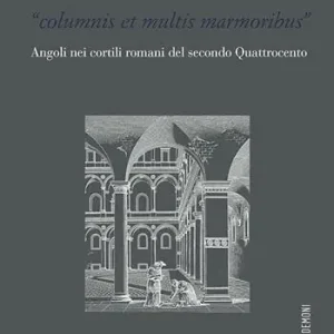 «Columnis et multis marmoribus». Angoli nei cortili romani del secondo Quattrocento Ultimissimo Modello
