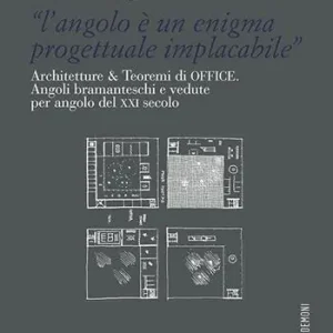 «L‘angolo è un enigma progettuale implacabile». Architetture & Teoremi di Office. Angoli bramanteschi e vedute per angolo del XXI secolo Non Perdere
