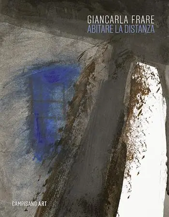 Giancarla Frare. Abitare la distanza. Ediz. a colori Esclusivo