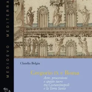 Gregorio IX e Roma. Arte, processioni e spazio sacro tra Costantinopoli e la Terra Santa Vendita Finale