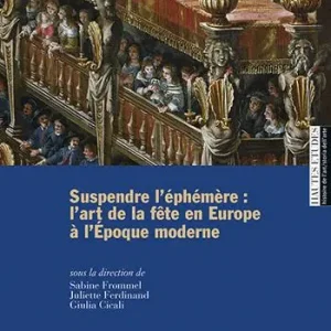Compra Adesso Suspendre l‘éphémère l‘art de la fête en Europe à l‘Époque moderne. Ediz. multilingue