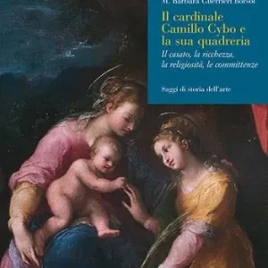 Il cardinale Camillo Cybo e la sua quadreria. Il casato, la ricchezza, la religiosità, le committenze Esclusivo
