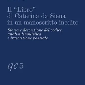 Il «Libro» di Caterina da Siena in un manoscritto inedito. Storia e descrizione del codice, analisi linguistica e trascrizione parziale Offerta Lampo