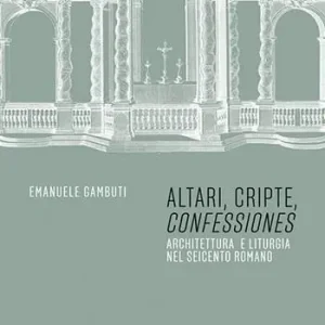 Promo Stagionale Altari, cripte, «confessiones». Architettura e liturgia nel seicento romano