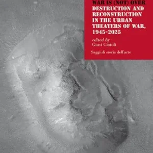 War is (not) over. Destruction and reconstruction in the urban theaters of war, 1945-2025 Prezzo Ridotto