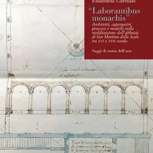 «Laborantibus monachis». Architetti, capomastri, processi e modelli nella riedificazione dell’abbazia di San Martino delle Scale tra XVI e XVII secolo Spedito Oggi
