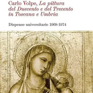 Carlo Volpe. La pittura del Duecento e del Trecento in Toscana e Umbria. Dispense universitarie 1968-1974. Ediz. illustrata Consegna Rapida