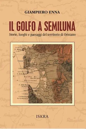 Prezzo Conveniente Il golfo a semiluna. Storie, paesaggi e luoghi del territorio di Oristano
