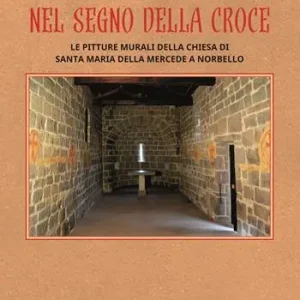 Nel segno della croce. Le pitture murali della chiesa di Santa Maria della Mercede a Norbello Ordina Subito