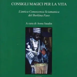 Consigli magici per la vita. L‘antica conoscenza sciamanica del Burkina Faso Quantità Limitata