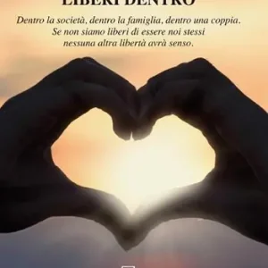 Bestseller Liberi dentro. Dentro la società, dentro la famiglia, dentro una coppia. Se non siamo liberi di essere noi stessi nessuna altra libertà avrà senso